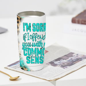 352 "I'm Sorry You with My Common Sense" Tumbler