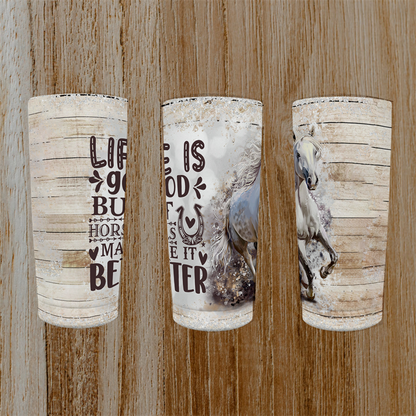 093 "Life is good but horses make it better" Tumbler