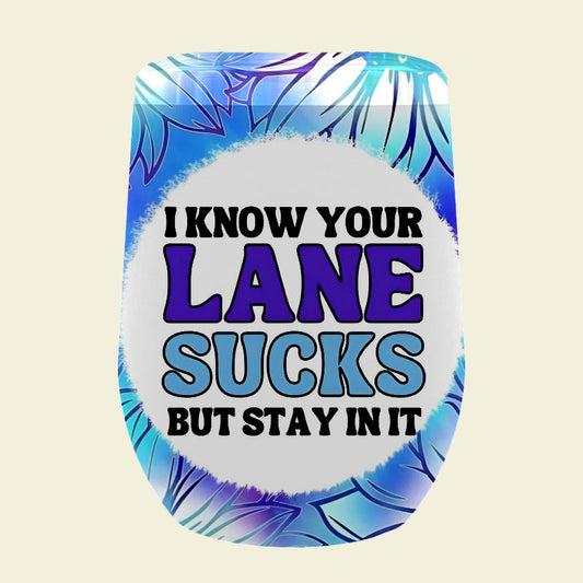 150 "I know your lane S***s but stay in it" Tumblers